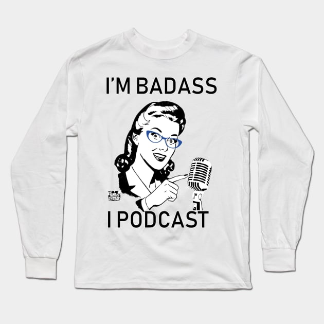 I'm Badass, I Podcast (Limited Edition) Long Sleeve T-Shirt by Thefanboygarage